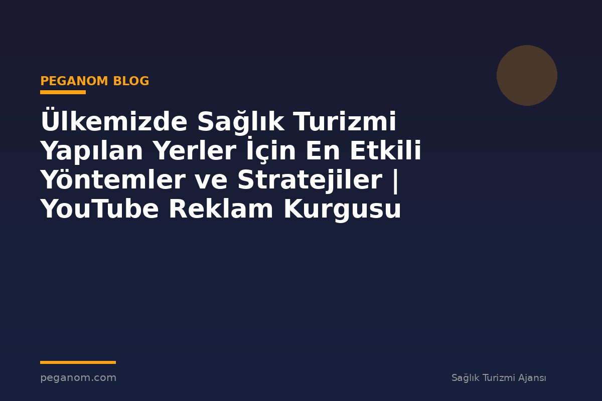 Ülkemizde Sağlık Turizmi Yapılan Yerler İçin En Etkili Yöntemler ve Stratejiler | YouTube Reklam Kurgusu