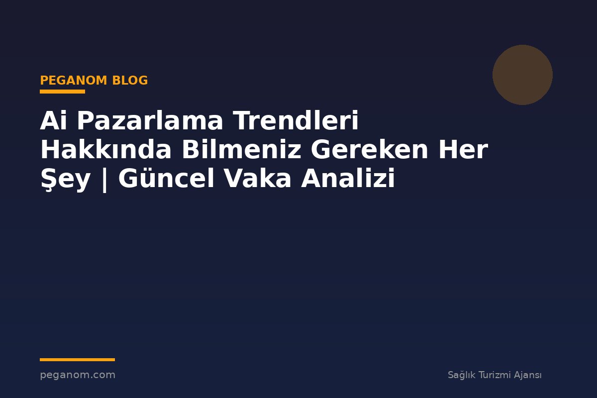 Ai Pazarlama Trendleri Hakkında Bilmeniz Gereken Her Şey | Güncel Vaka Analizi