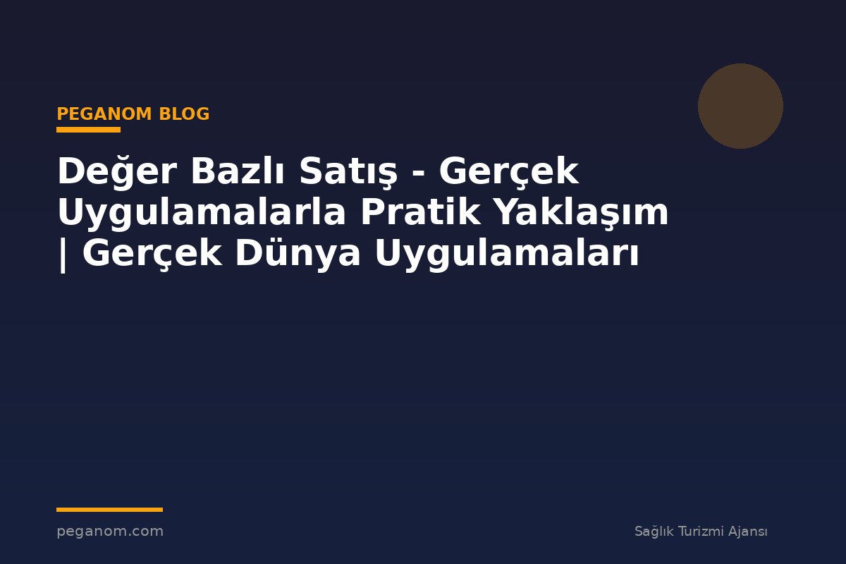 Değer Bazlı Satış - Gerçek Uygulamalarla Pratik Yaklaşım | Gerçek Dünya Uygulamaları