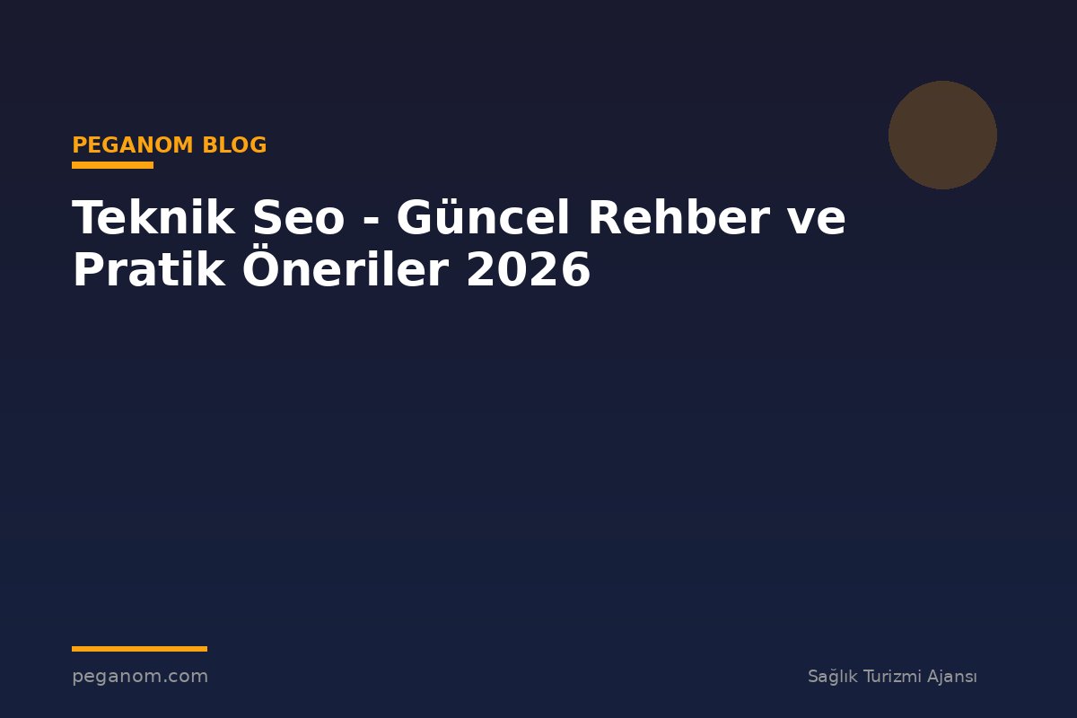 Teknik Seo - Güncel Rehber ve Pratik Öneriler 2026
