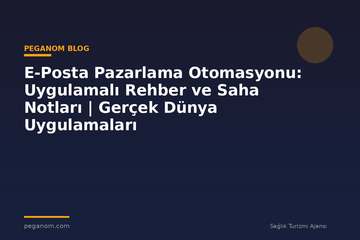 E-Posta Pazarlama Otomasyonu: Uygulamalı Rehber ve Saha Notları | Gerçek Dünya Uygulamaları