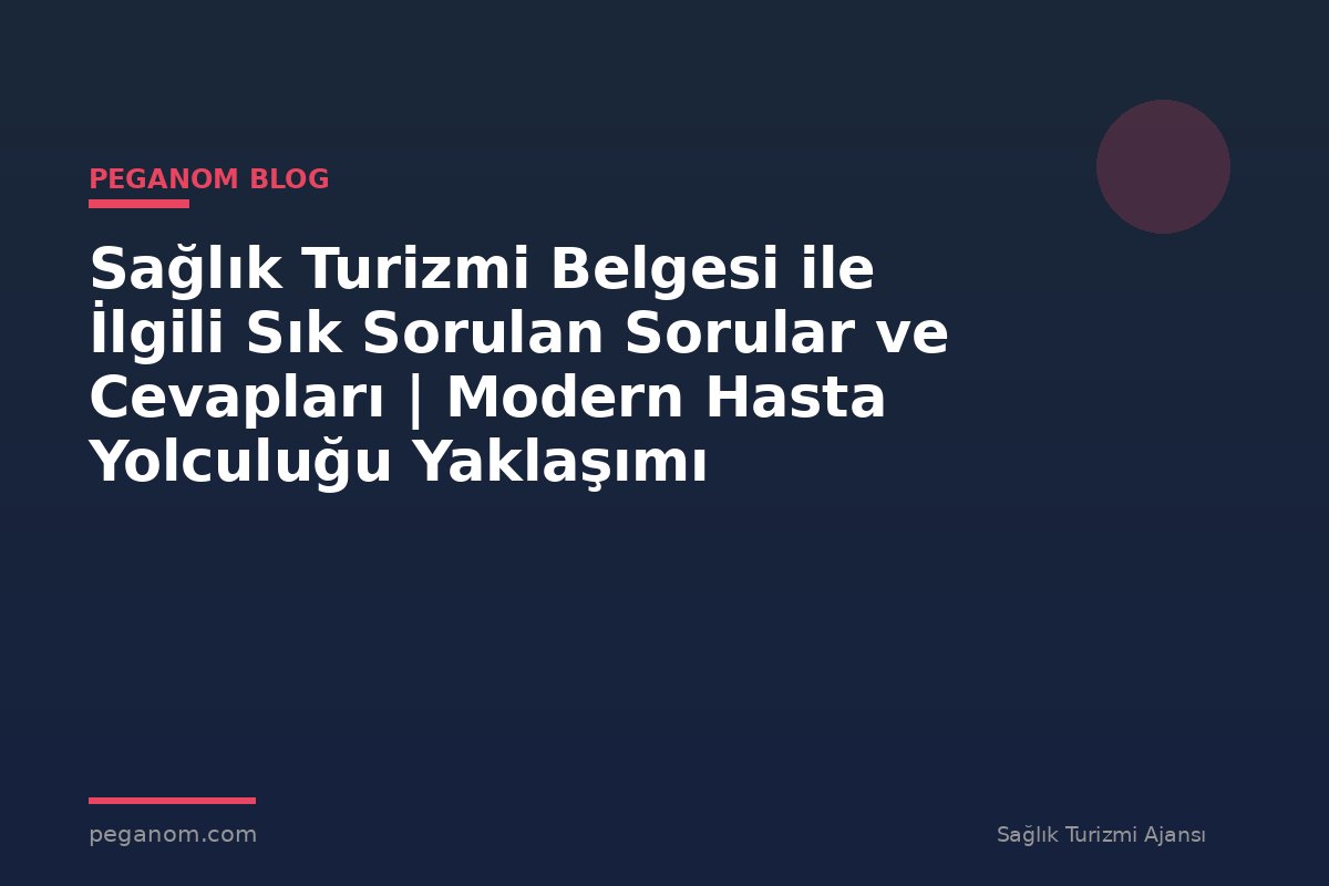 Sağlık Turizmi Belgesi ile İlgili Sık Sorulan Sorular ve Cevapları | Modern Hasta Yolculuğu Yaklaşımı