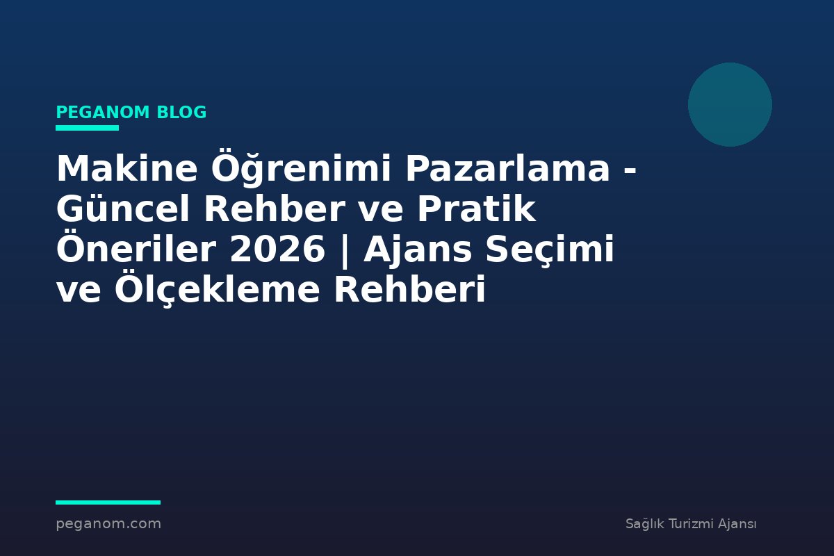 Makine Öğrenimi Pazarlama - Güncel Rehber ve Pratik Öneriler 2026 | Ajans Seçimi ve Ölçekleme Rehberi
