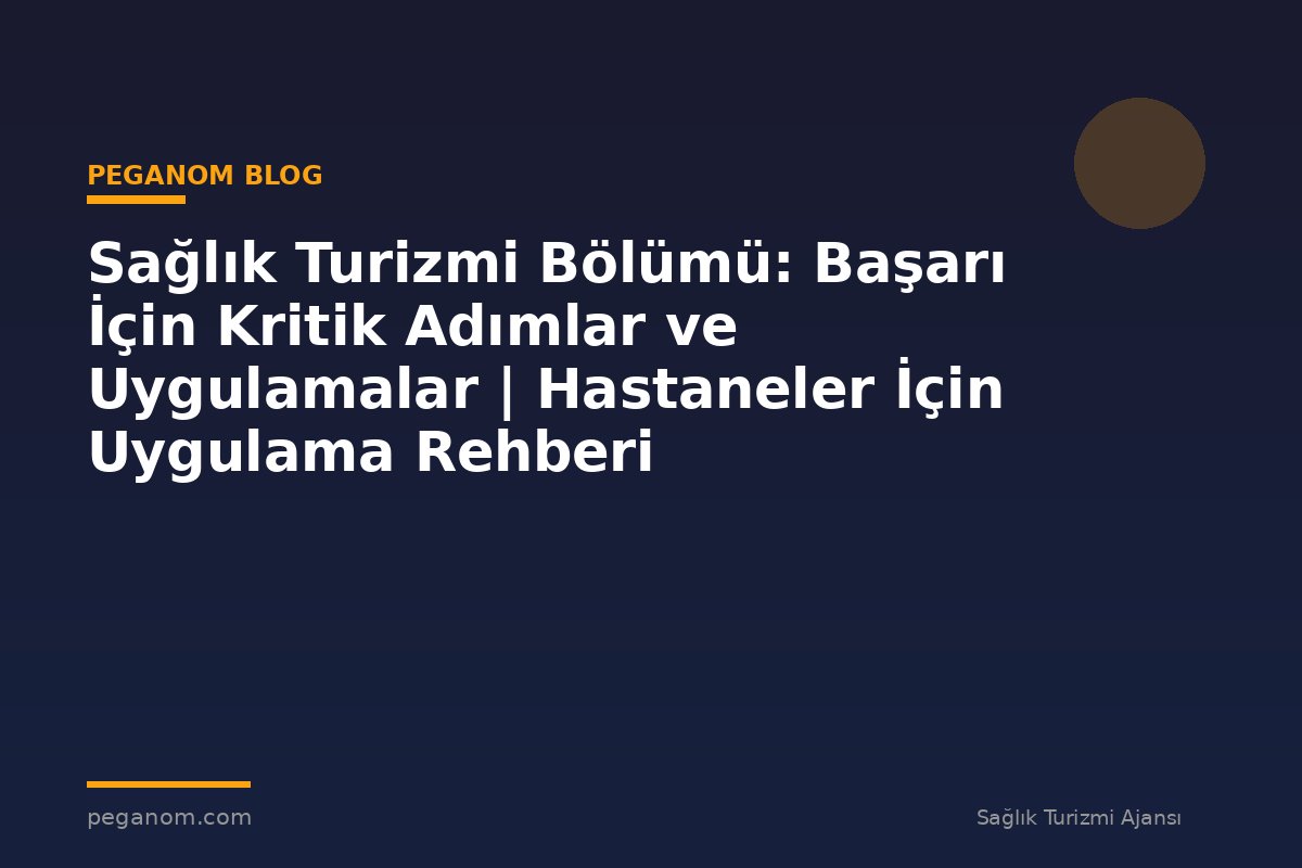 Sağlık Turizmi Bölümü: Başarı İçin Kritik Adımlar ve Uygulamalar | Hastaneler İçin Uygulama Rehberi