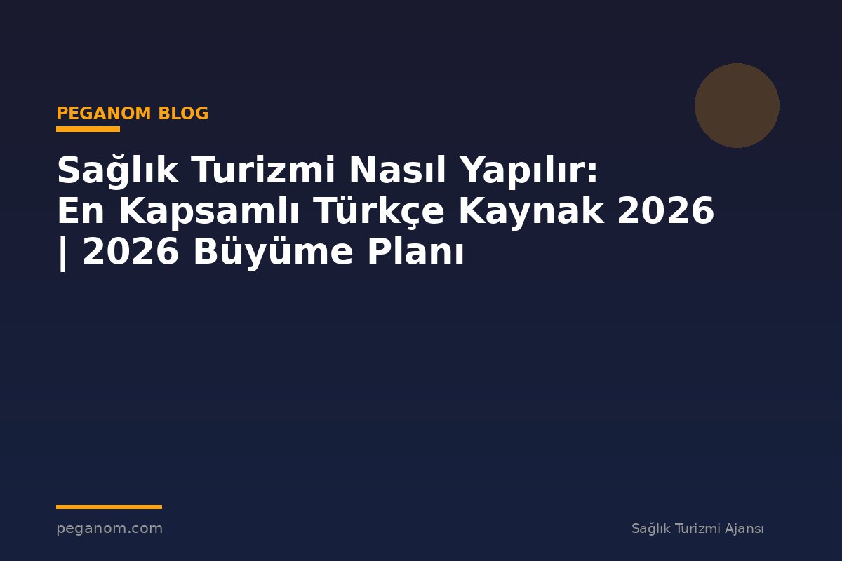 Sağlık Turizmi Nasıl Yapılır: En Kapsamlı Türkçe Kaynak 2026 | 2026 Büyüme Planı