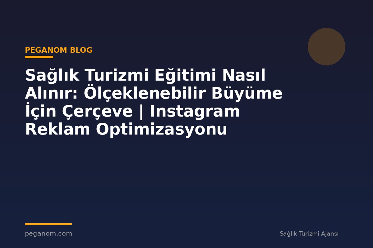 Sağlık Turizmi Eğitimi Nasıl Alınır: Ölçeklenebilir Büyüme İçin Çerçeve | Instagram Reklam Optimizasyonu