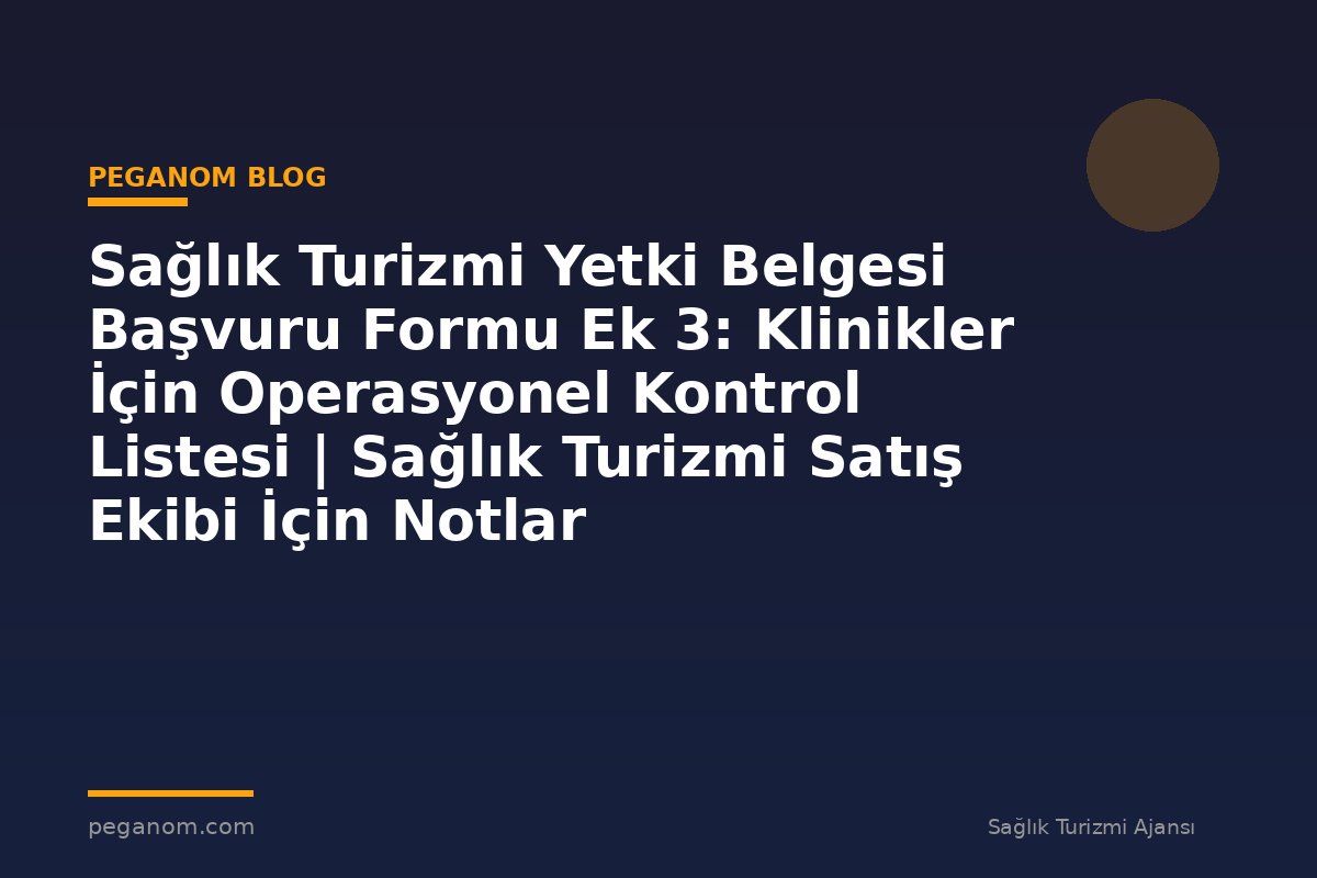 Sağlık Turizmi Yetki Belgesi Başvuru Formu Ek 3: Klinikler İçin Operasyonel Kontrol Listesi | Sağlık Turizmi Satış Ekibi İçin Notlar