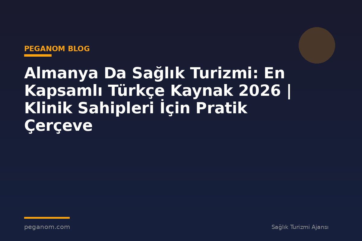Almanya Da Sağlık Turizmi: En Kapsamlı Türkçe Kaynak 2026 | Klinik Sahipleri İçin Pratik Çerçeve