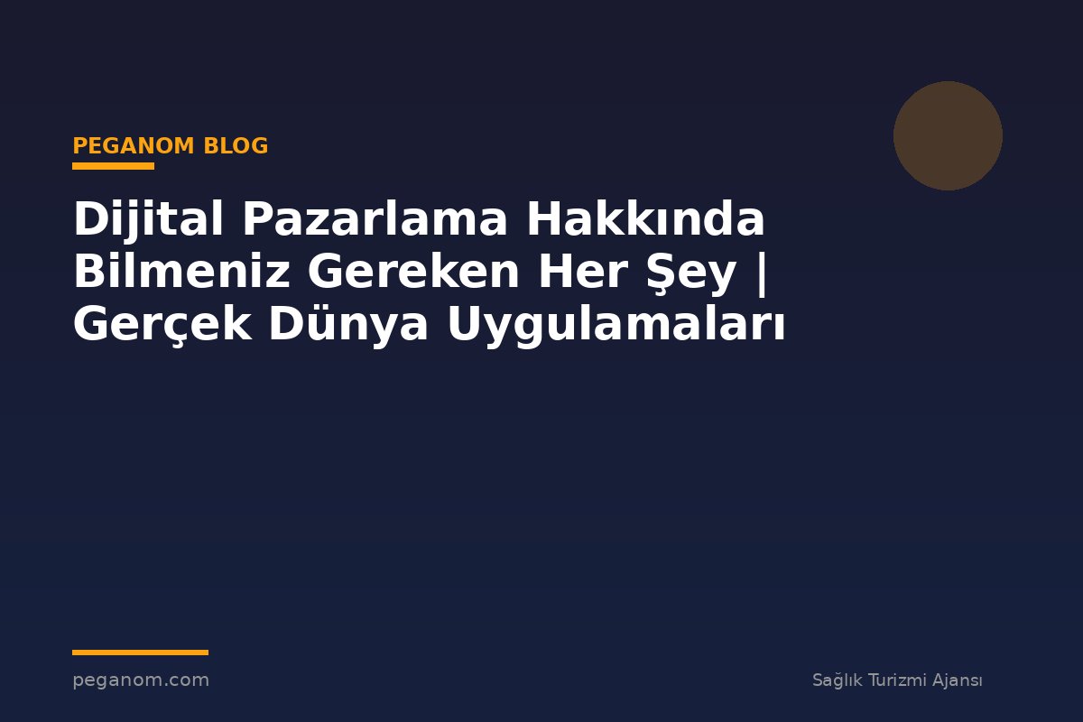 Dijital Pazarlama Hakkında Bilmeniz Gereken Her Şey | Gerçek Dünya Uygulamaları