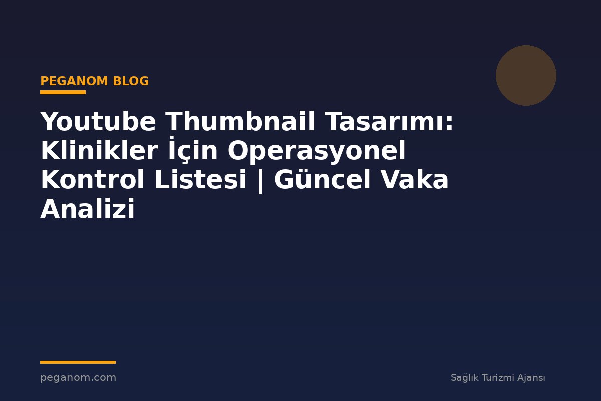 Youtube Thumbnail Tasarımı: Klinikler İçin Operasyonel Kontrol Listesi | Güncel Vaka Analizi
