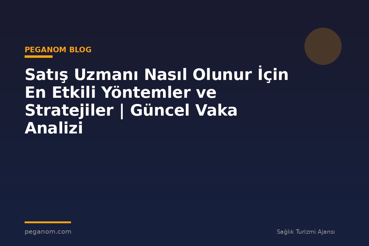 Satış Uzmanı Nasıl Olunur İçin En Etkili Yöntemler ve Stratejiler | Güncel Vaka Analizi