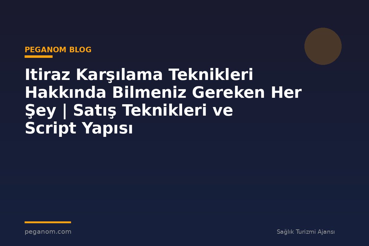 Itiraz Karşılama Teknikleri Hakkında Bilmeniz Gereken Her Şey | Satış Teknikleri ve Script Yapısı