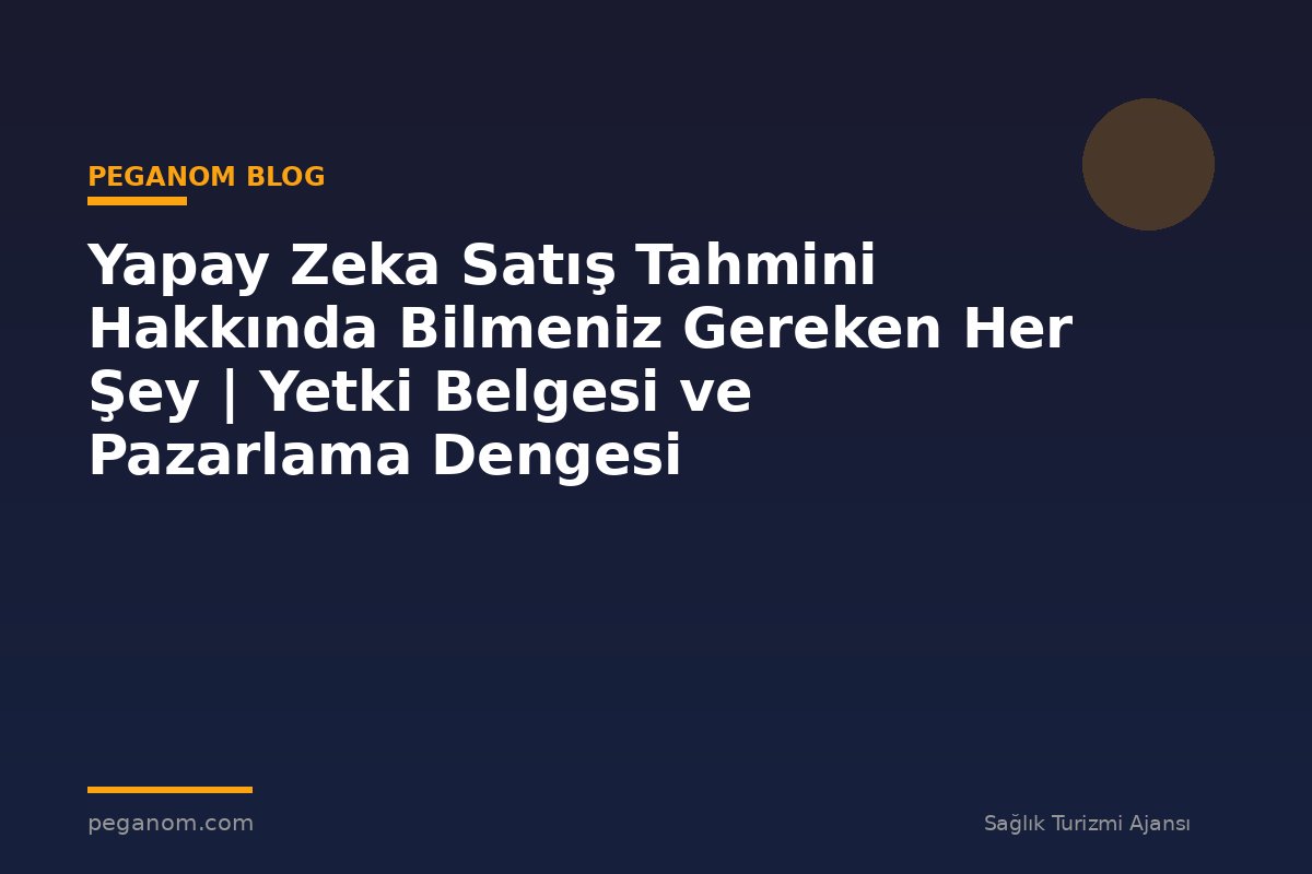 Yapay Zeka Satış Tahmini Hakkında Bilmeniz Gereken Her Şey | Yetki Belgesi ve Pazarlama Dengesi