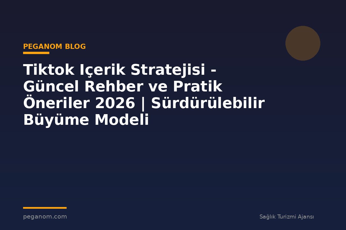 Tiktok Içerik Stratejisi - Güncel Rehber ve Pratik Öneriler 2026 | Sürdürülebilir Büyüme Modeli