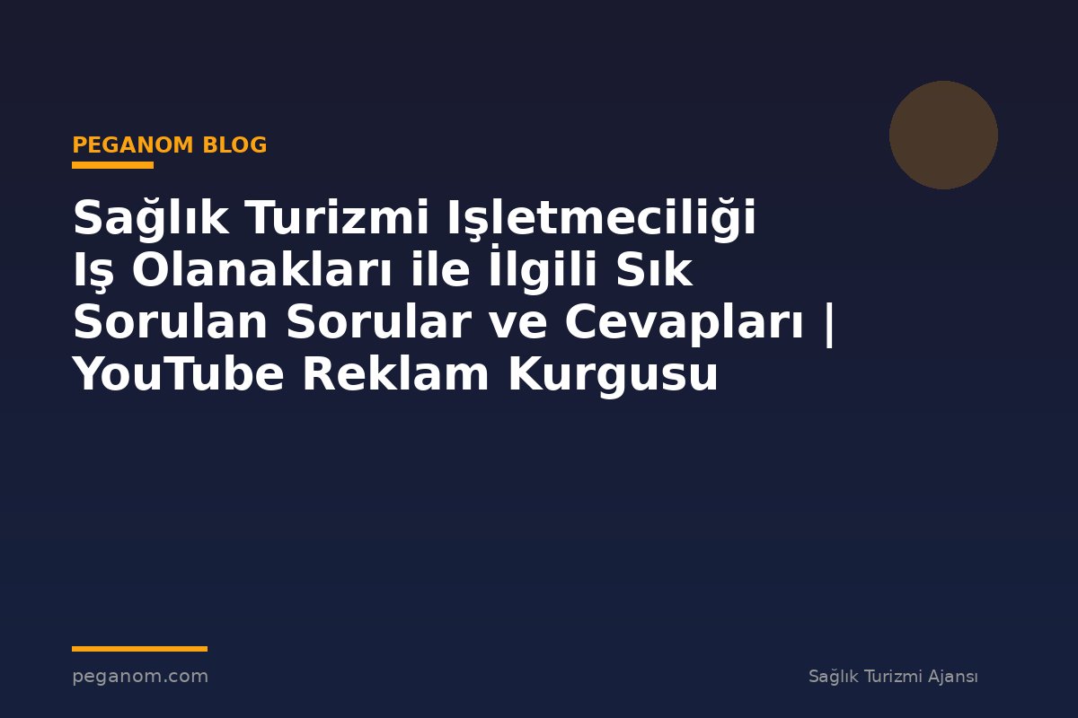 Sağlık Turizmi Işletmeciliği Iş Olanakları ile İlgili Sık Sorulan Sorular ve Cevapları | YouTube Reklam Kurgusu