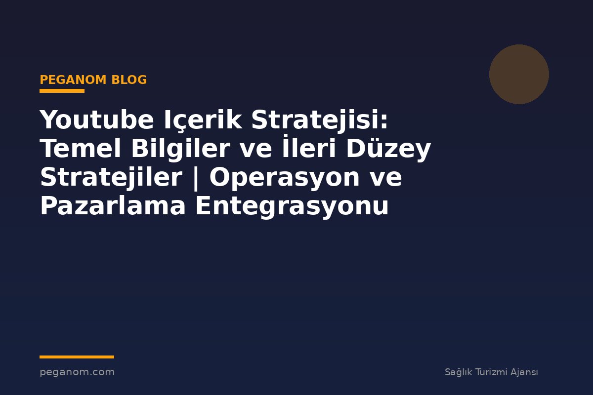 Youtube Içerik Stratejisi: Temel Bilgiler ve İleri Düzey Stratejiler | Operasyon ve Pazarlama Entegrasyonu