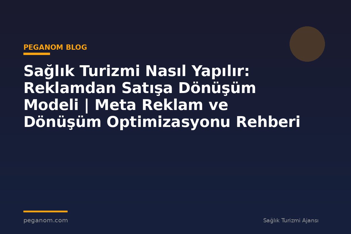 Sağlık Turizmi Nasıl Yapılır: Reklamdan Satışa Dönüşüm Modeli | Meta Reklam ve Dönüşüm Optimizasyonu Rehberi