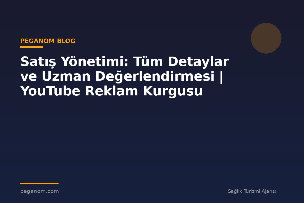 Satış Yönetimi: Tüm Detaylar ve Uzman Değerlendirmesi | YouTube Reklam Kurgusu
