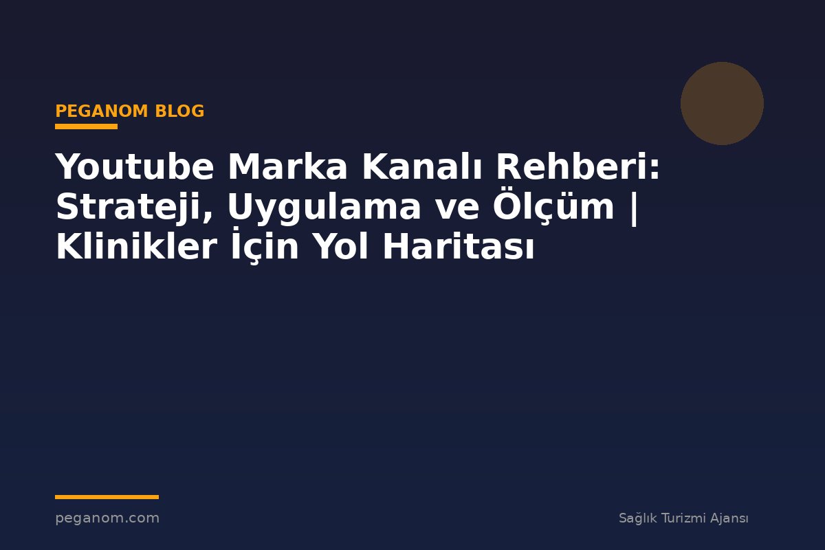 Youtube Marka Kanalı Rehberi: Strateji, Uygulama ve Ölçüm | Klinikler İçin Yol Haritası