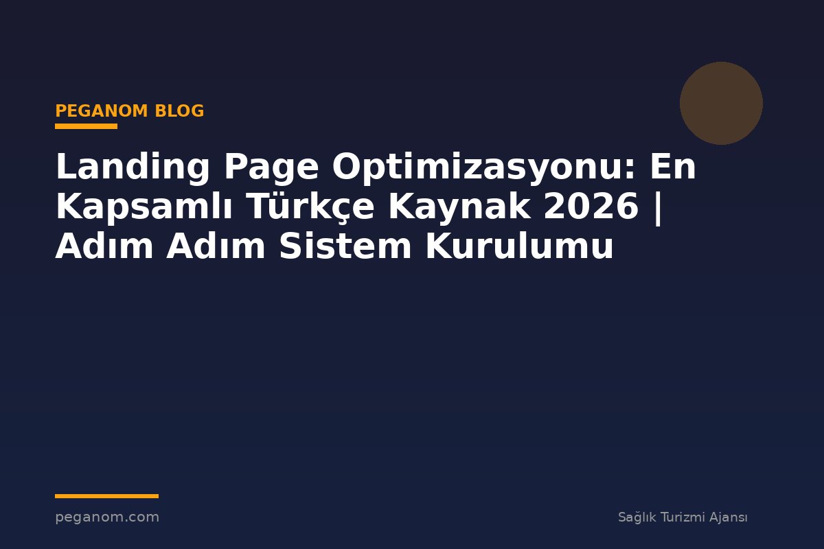 Landing Page Optimizasyonu: En Kapsamlı Türkçe Kaynak 2026 | Adım Adım Sistem Kurulumu