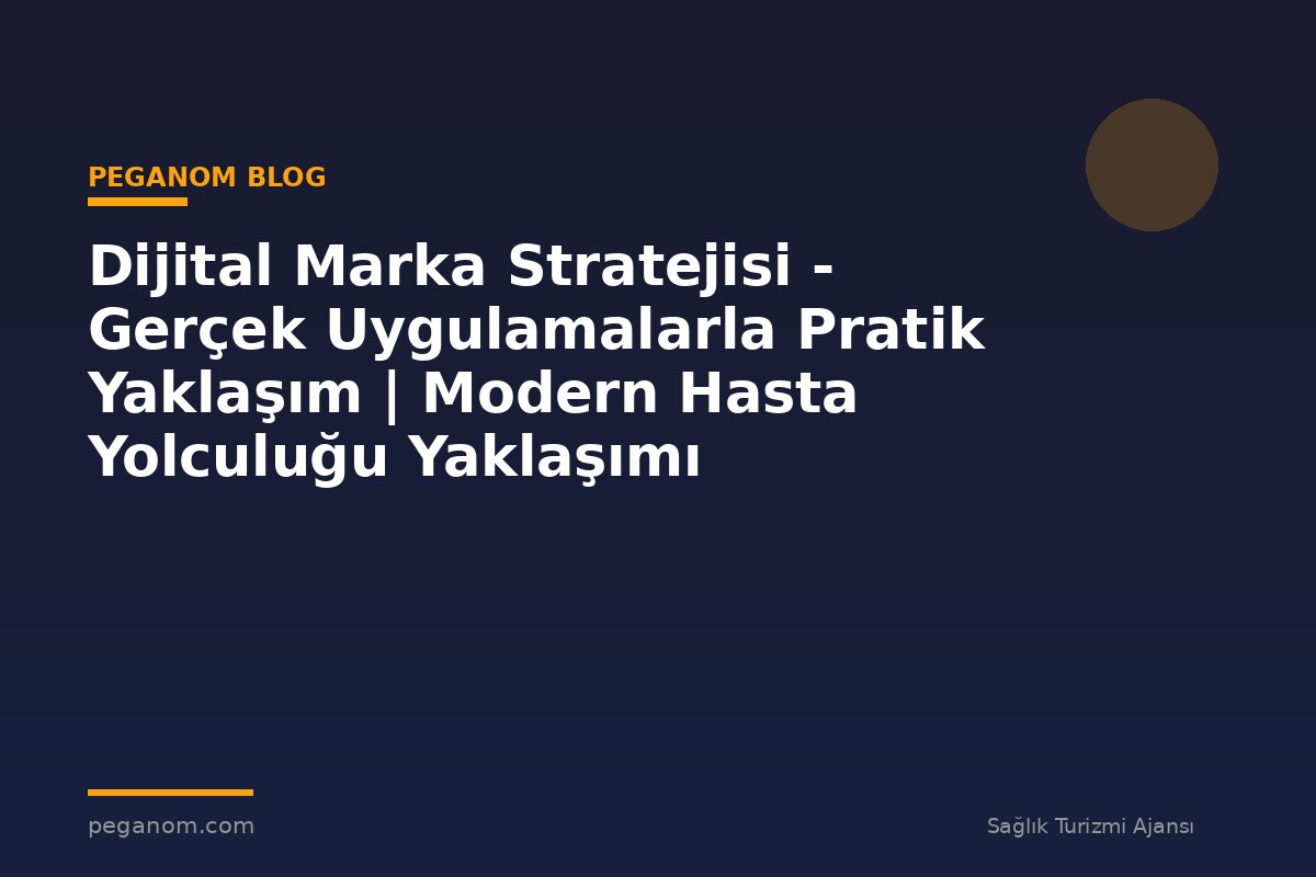 Dijital Marka Stratejisi - Gerçek Uygulamalarla Pratik Yaklaşım | Modern Hasta Yolculuğu Yaklaşımı