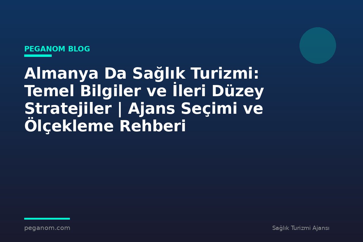 Almanya Da Sağlık Turizmi: Temel Bilgiler ve İleri Düzey Stratejiler | Ajans Seçimi ve Ölçekleme Rehberi