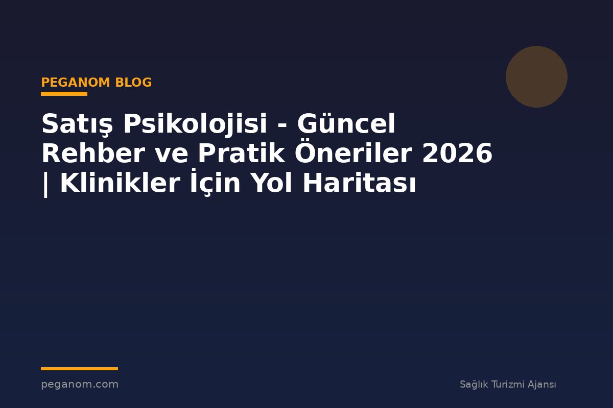 Satış Psikolojisi - Güncel Rehber ve Pratik Öneriler 2026 | Klinikler İçin Yol Haritası