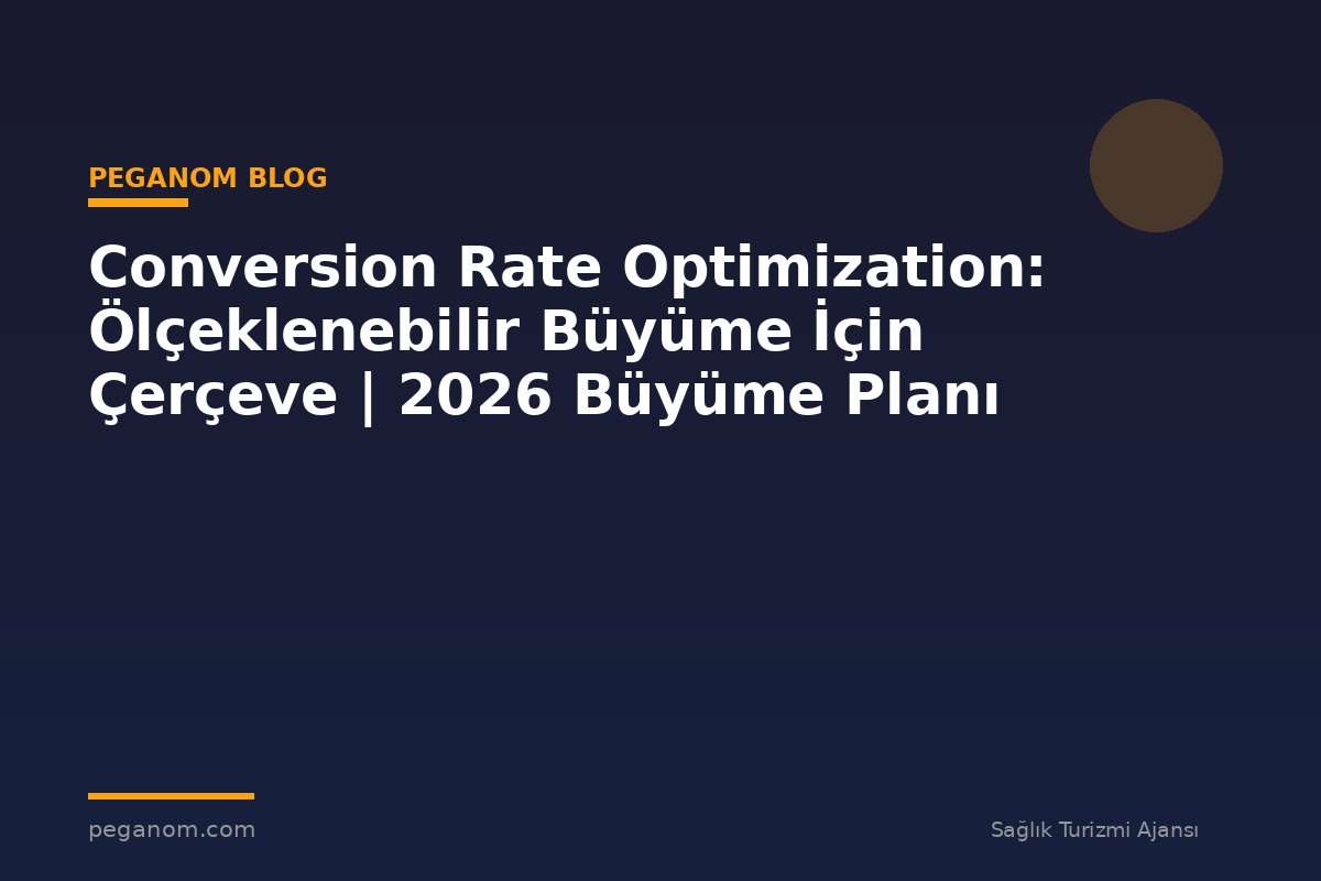 Conversion Rate Optimization: Ölçeklenebilir Büyüme İçin Çerçeve | 2026 Büyüme Planı