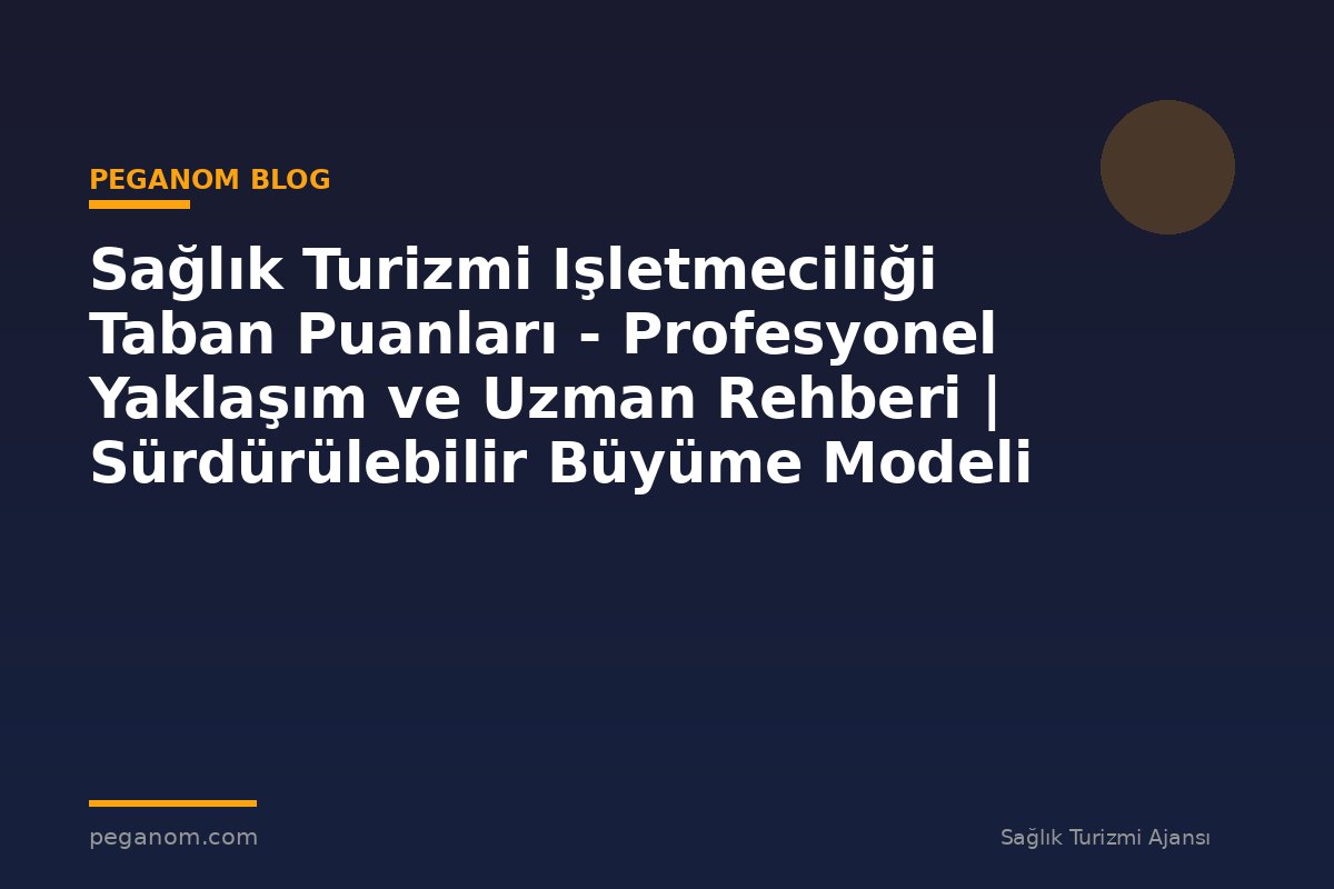 Sağlık Turizmi Işletmeciliği Taban Puanları - Profesyonel Yaklaşım ve Uzman Rehberi | Sürdürülebilir Büyüme Modeli