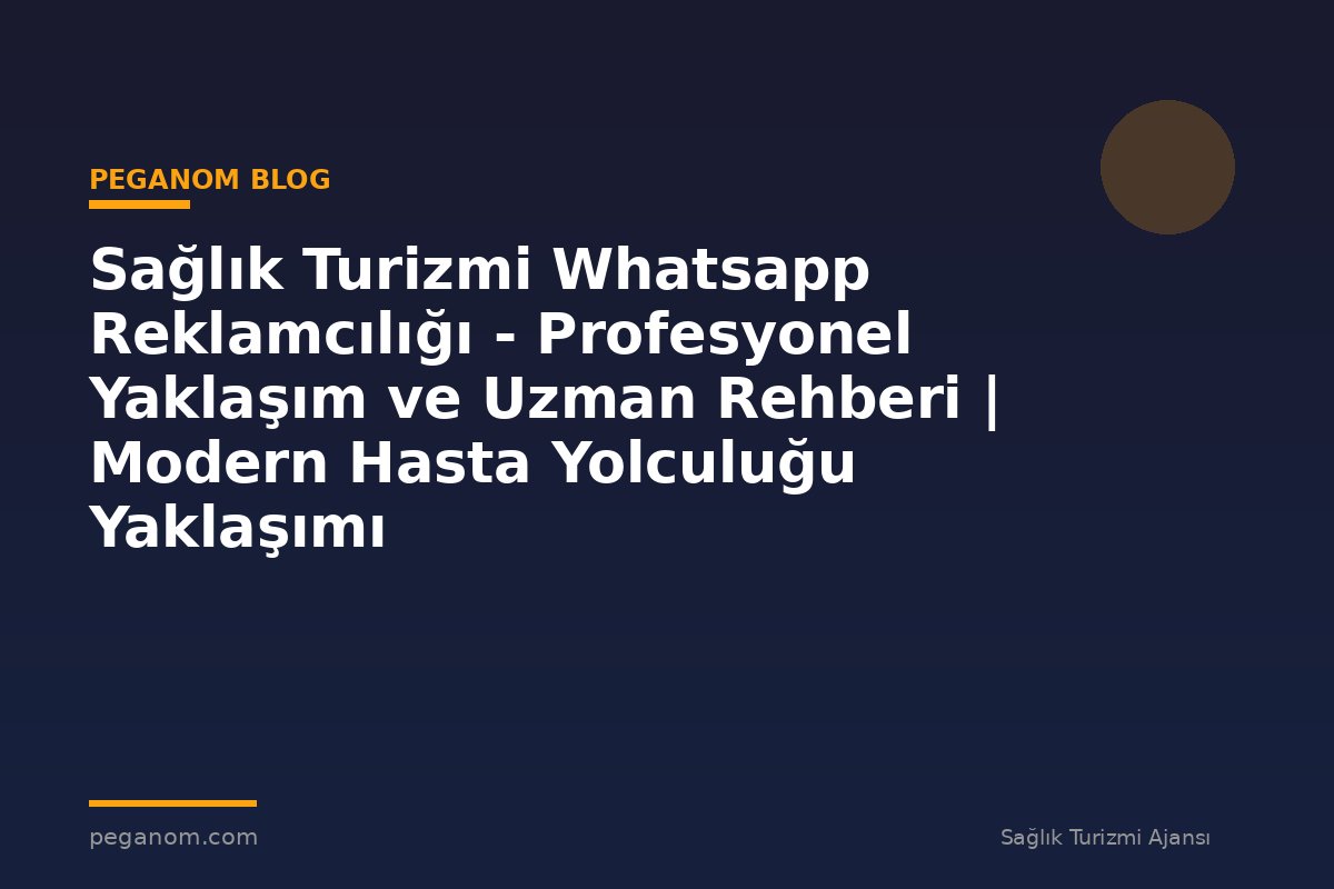 Sağlık Turizmi Whatsapp Reklamcılığı - Profesyonel Yaklaşım ve Uzman Rehberi | Modern Hasta Yolculuğu Yaklaşımı