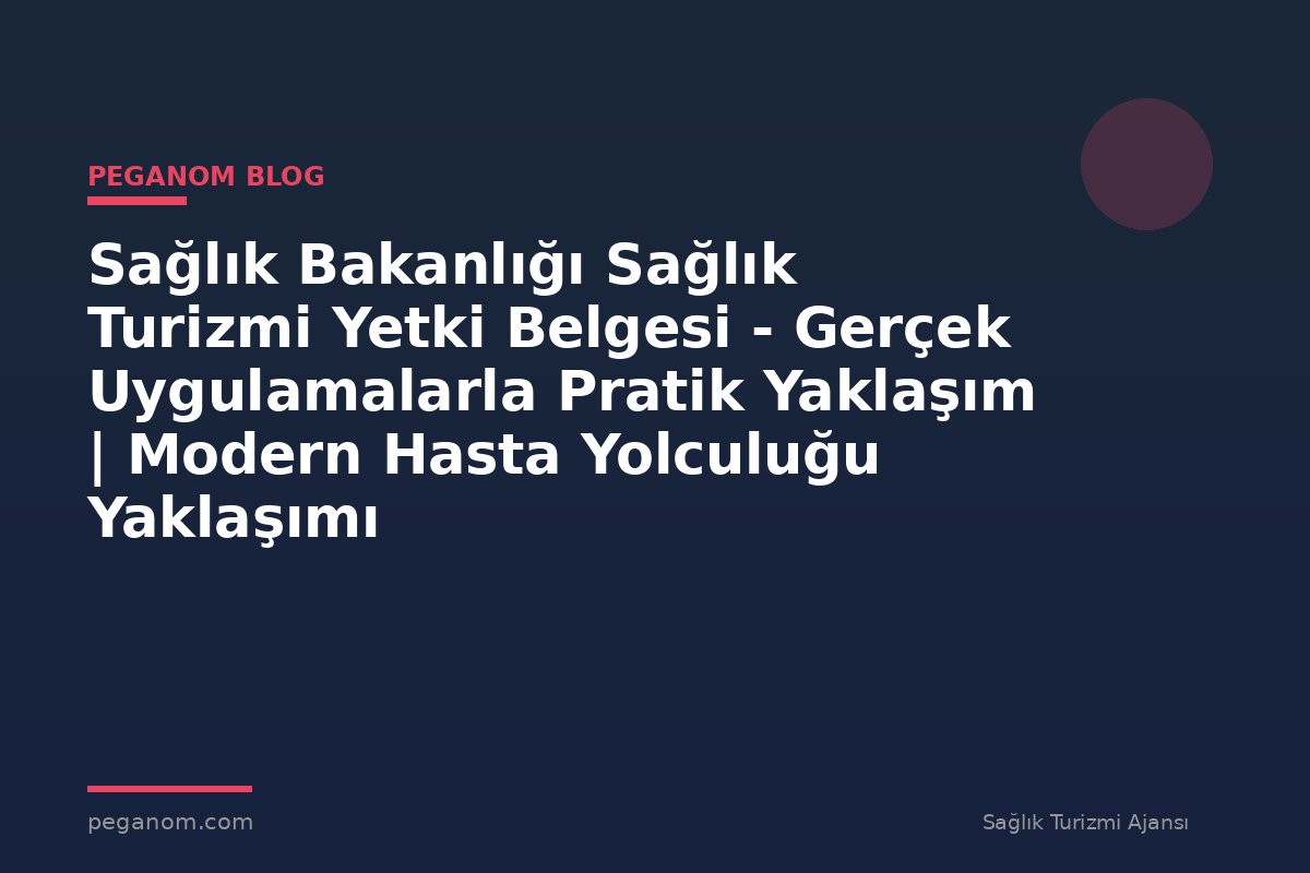 Sağlık Bakanlığı Sağlık Turizmi Yetki Belgesi - Gerçek Uygulamalarla Pratik Yaklaşım | Modern Hasta Yolculuğu Yaklaşımı