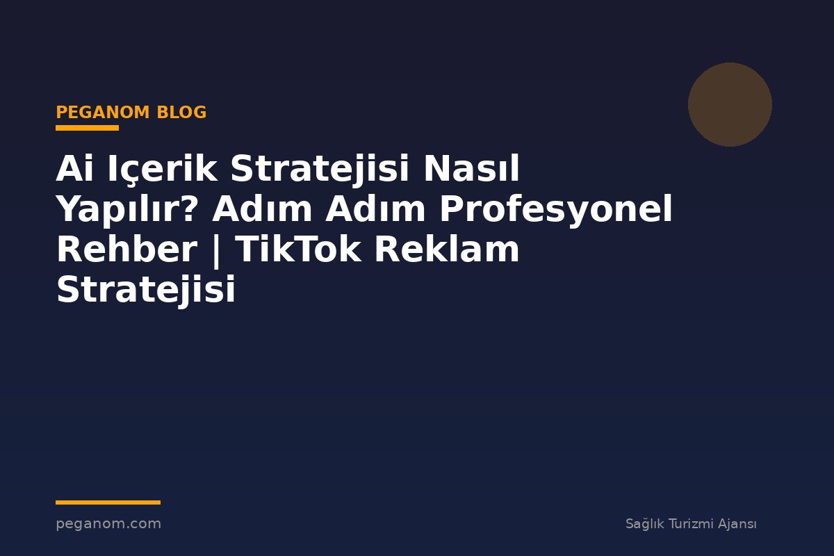 Ai Içerik Stratejisi Nasıl Yapılır? Adım Adım Profesyonel Rehber | TikTok Reklam Stratejisi