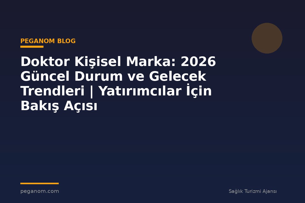 Doktor Kişisel Marka: 2026 Güncel Durum ve Gelecek Trendleri | Yatırımcılar İçin Bakış Açısı