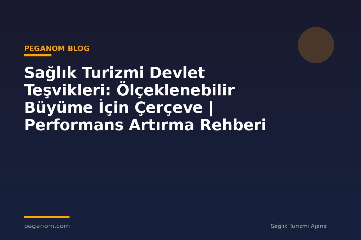 Sağlık Turizmi Devlet Teşvikleri: Ölçeklenebilir Büyüme İçin Çerçeve | Performans Artırma Rehberi