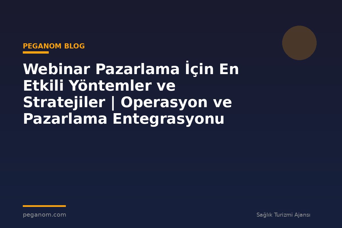 Webinar Pazarlama İçin En Etkili Yöntemler ve Stratejiler | Operasyon ve Pazarlama Entegrasyonu