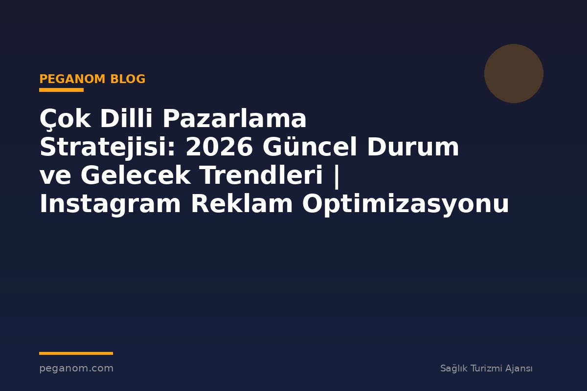 Çok Dilli Pazarlama Stratejisi: 2026 Güncel Durum ve Gelecek Trendleri | Instagram Reklam Optimizasyonu
