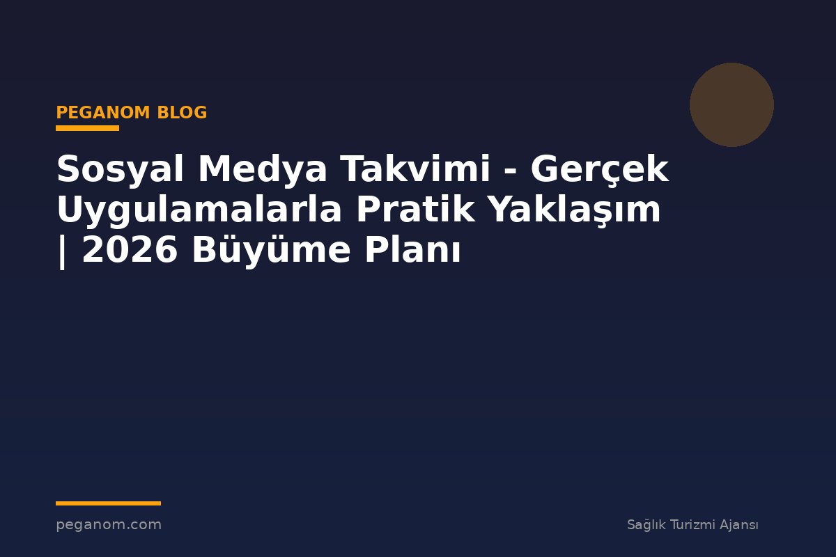 Sosyal Medya Takvimi - Gerçek Uygulamalarla Pratik Yaklaşım | 2026 Büyüme Planı