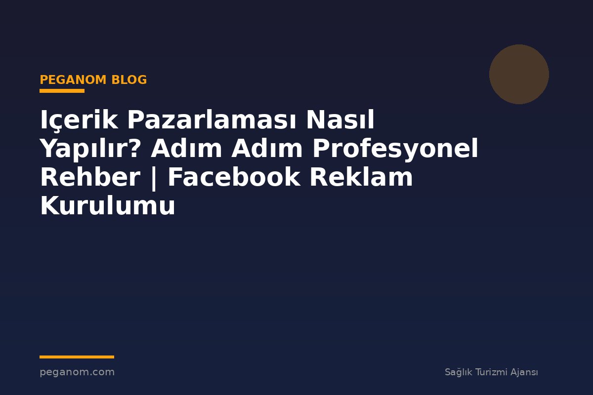 Içerik Pazarlaması Nasıl Yapılır? Adım Adım Profesyonel Rehber | Facebook Reklam Kurulumu