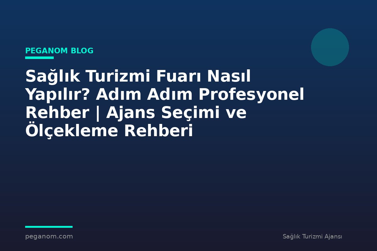 Sağlık Turizmi Fuarı Nasıl Yapılır? Adım Adım Profesyonel Rehber | Ajans Seçimi ve Ölçekleme Rehberi