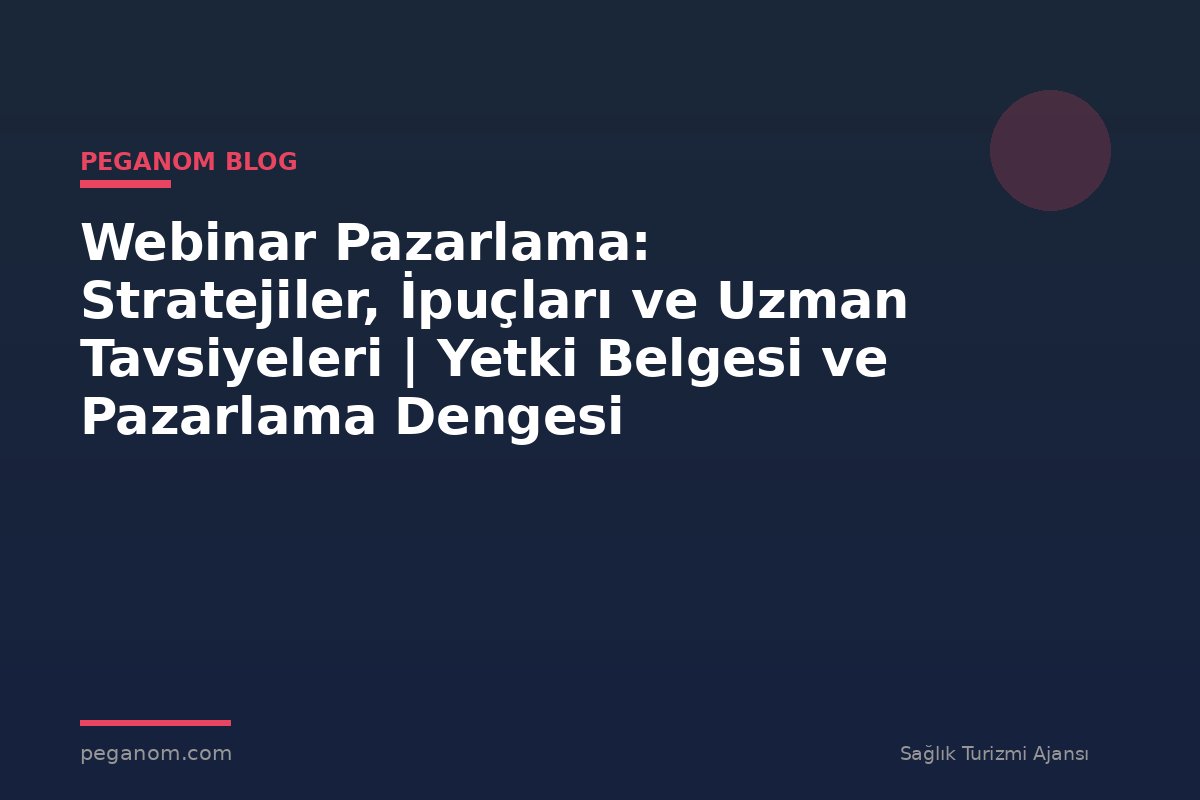 Webinar Pazarlama: Stratejiler, İpuçları ve Uzman Tavsiyeleri | Yetki Belgesi ve Pazarlama Dengesi