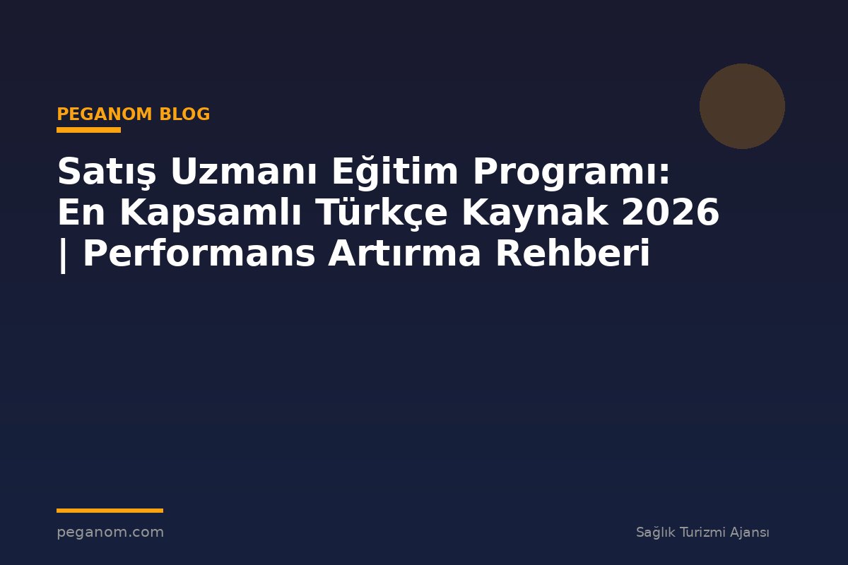 Satış Uzmanı Eğitim Programı: En Kapsamlı Türkçe Kaynak 2026 | Performans Artırma Rehberi