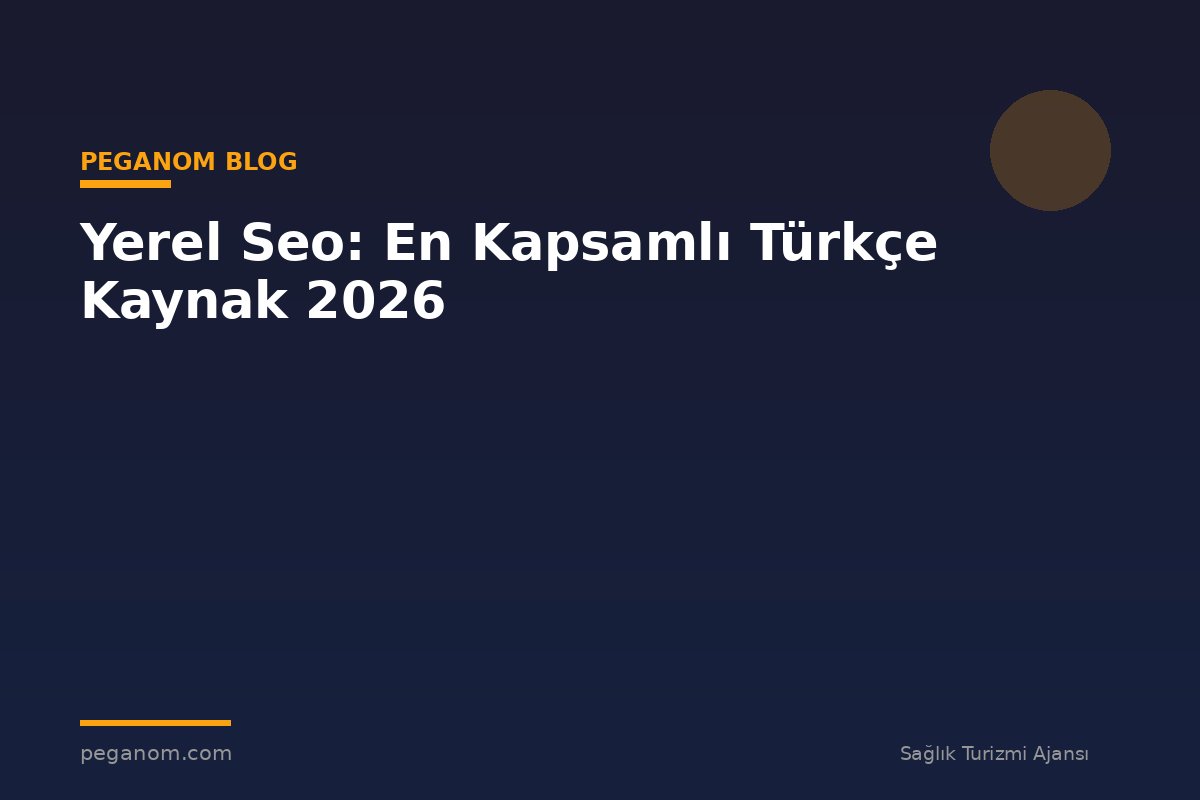 Yerel Seo: En Kapsamlı Türkçe Kaynak 2026