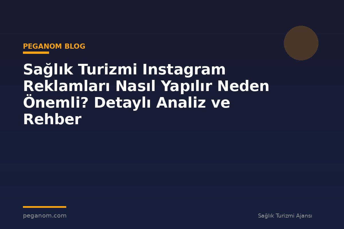Sağlık Turizmi Instagram Reklamları Nasıl Yapılır Neden Önemli? Detaylı Analiz ve Rehber