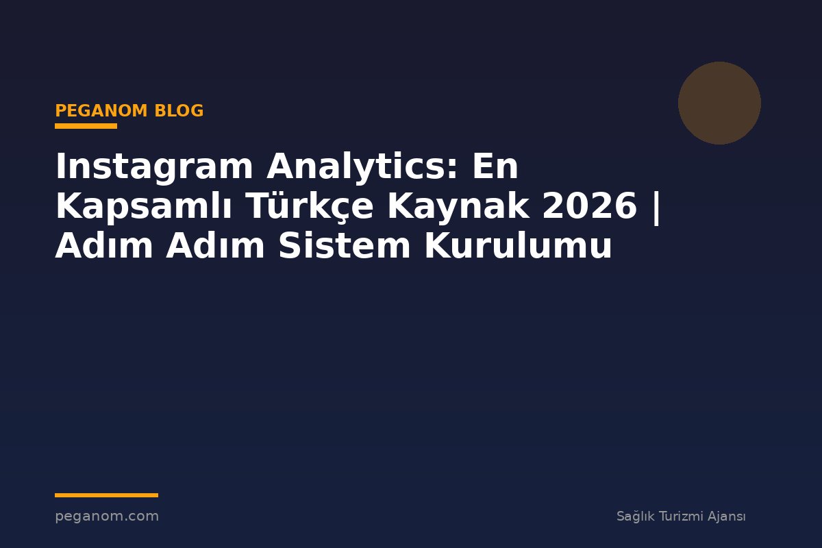 Instagram Analytics: En Kapsamlı Türkçe Kaynak 2026 | Adım Adım Sistem Kurulumu