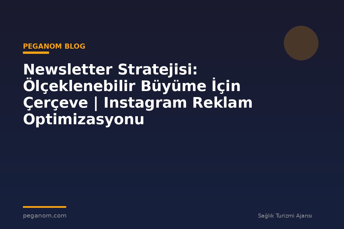 Newsletter Stratejisi: Ölçeklenebilir Büyüme İçin Çerçeve | Instagram Reklam Optimizasyonu