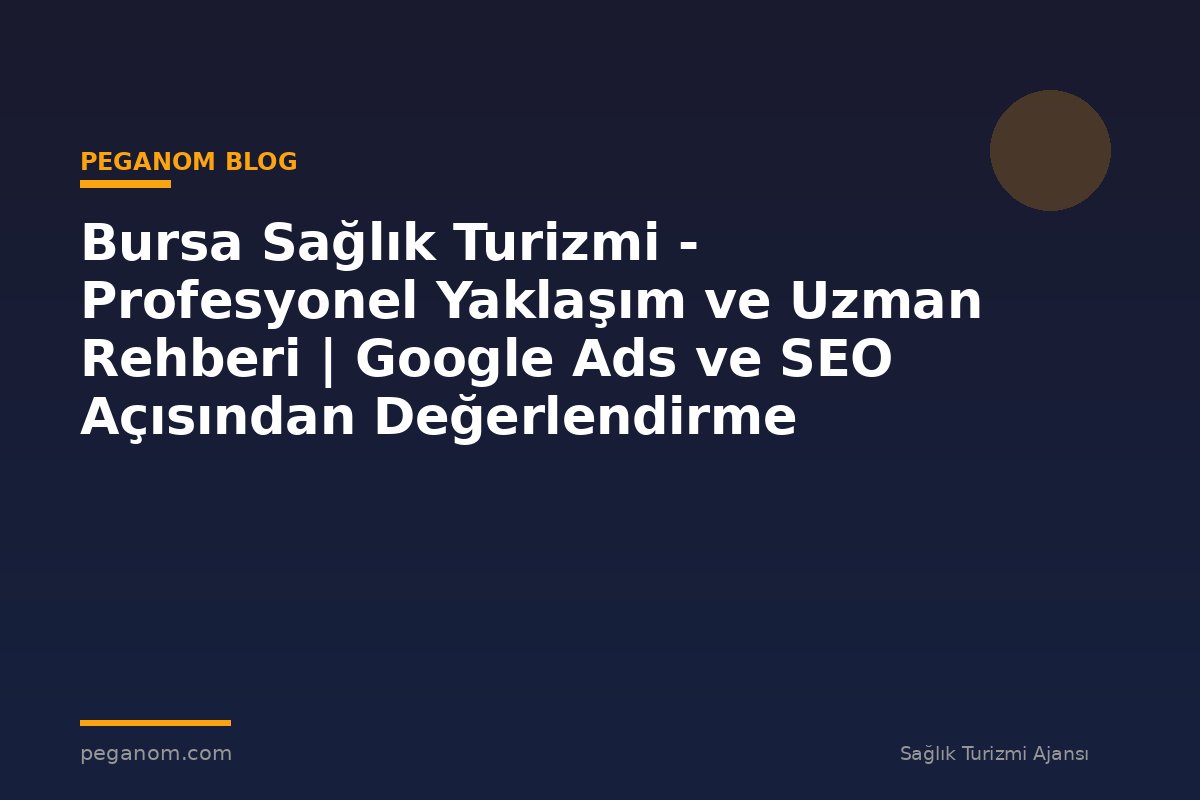 Bursa Sağlık Turizmi - Profesyonel Yaklaşım ve Uzman Rehberi | Google Ads ve SEO Açısından Değerlendirme