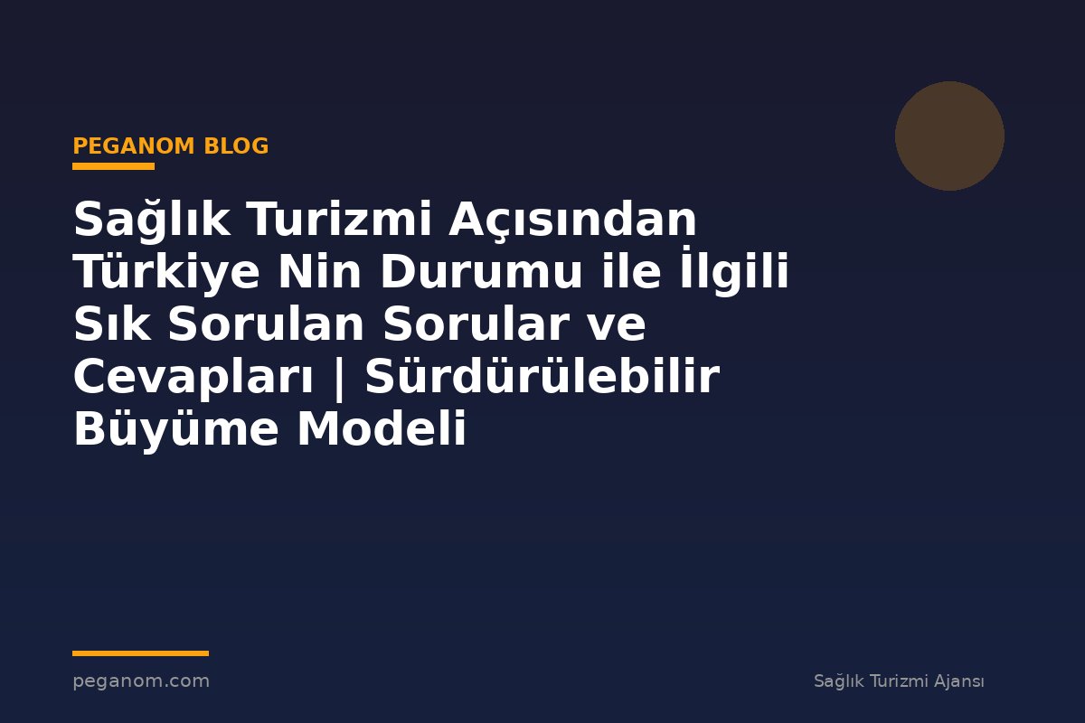 Sağlık Turizmi Açısından Türkiye Nin Durumu ile İlgili Sık Sorulan Sorular ve Cevapları | Sürdürülebilir Büyüme Modeli