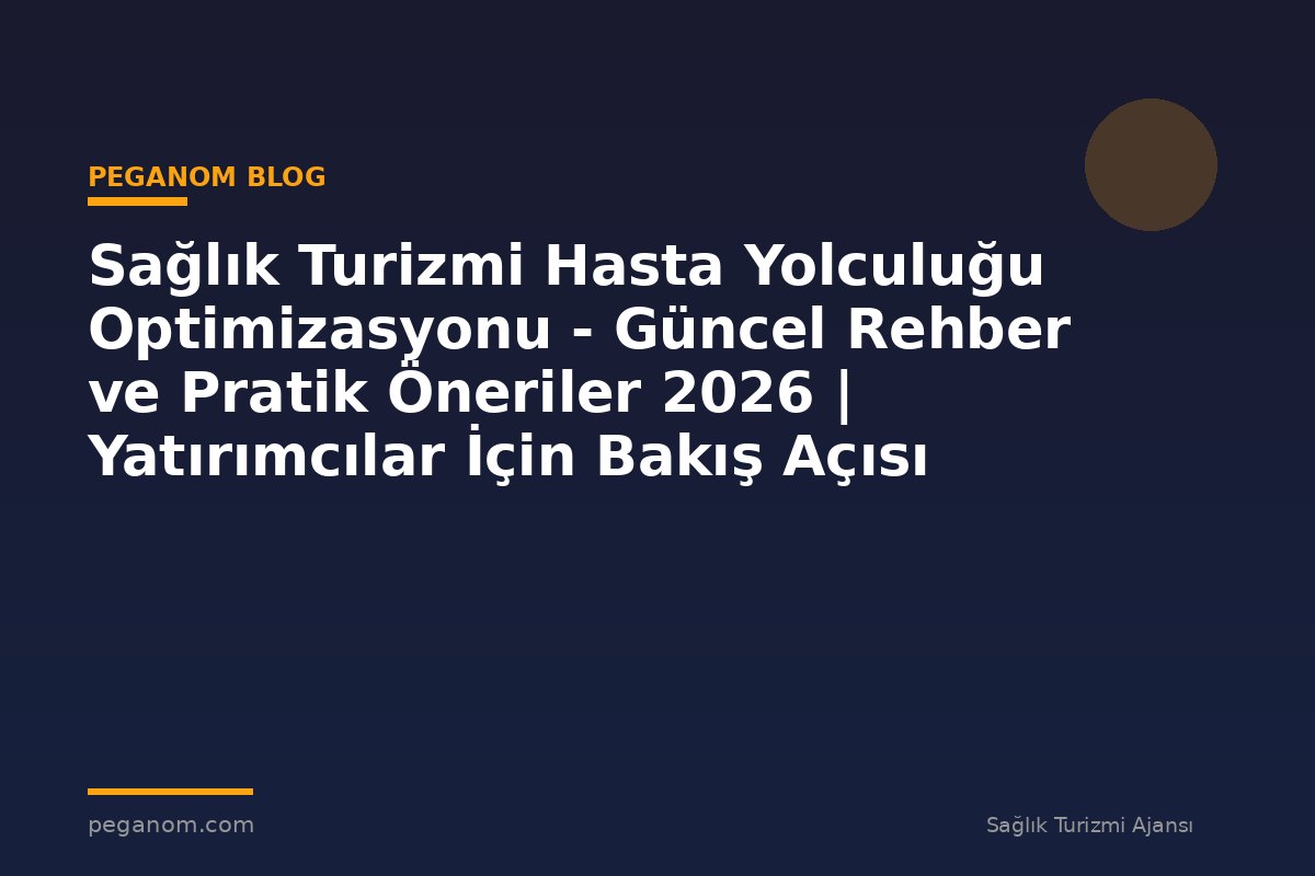 Sağlık Turizmi Hasta Yolculuğu Optimizasyonu - Güncel Rehber ve Pratik Öneriler 2026 | Yatırımcılar İçin Bakış Açısı