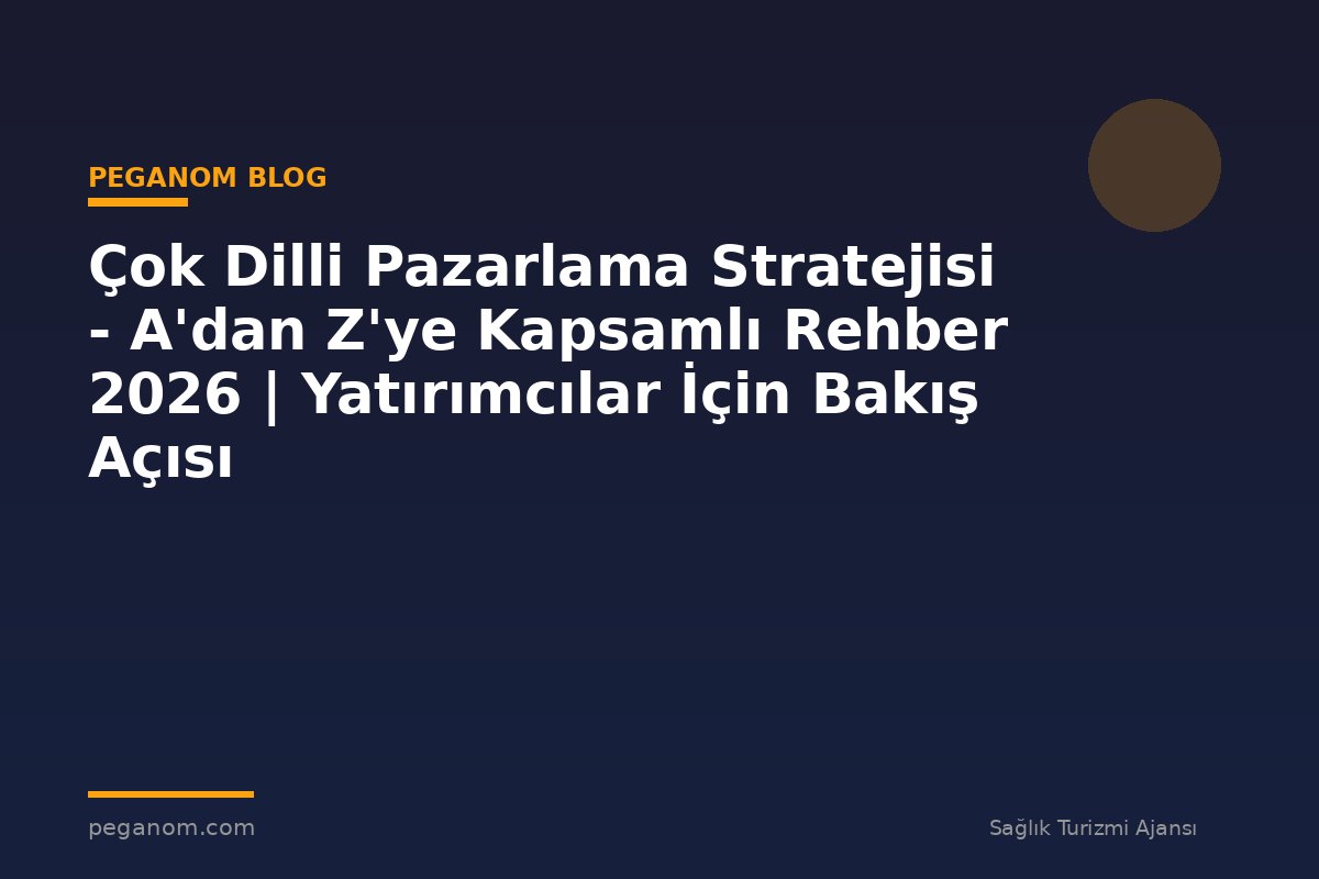 Çok Dilli Pazarlama Stratejisi - A'dan Z'ye Kapsamlı Rehber 2026 | Yatırımcılar İçin Bakış Açısı