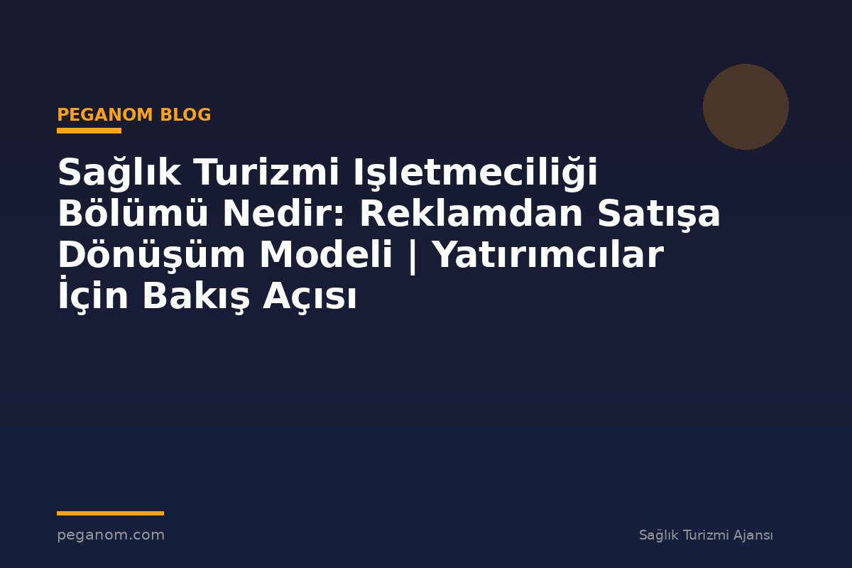 Sağlık Turizmi Işletmeciliği Bölümü Nedir: Reklamdan Satışa Dönüşüm Modeli | Yatırımcılar İçin Bakış Açısı